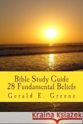 Bible Study Guide - 28 Fundamental Beliefs: 28 Fundamental Beliefs MR Gerald E. Greene 9781475122930 Createspace - książka