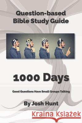 Bible Study Guide -- 1000 Days (Life of Christ): Good Questions Have Groups Talking Josh Hunt 9781523287826 Createspace Independent Publishing Platform - książka