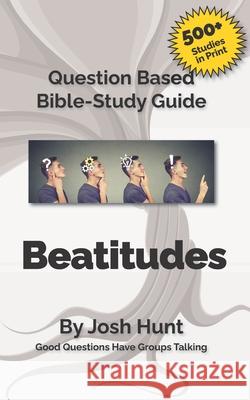 Bible Study Guide -- Beatitudes: Good Questions Have Groups Talking Josh Hunt 9781517306809 Createspace - książka