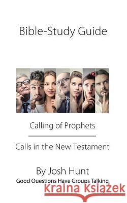 Bible Study Guide -- Calling of Prophets /Calls in the New Testament: Good Questions Have Groups Talking Josh Hunt 9781548397364 Createspace Independent Publishing Platform - książka