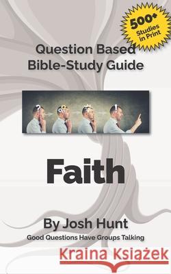 Bible Study Guide -- Faith: Good Questions Have Small Groups Talking Josh Hunt 9781507562543 Createspace - książka