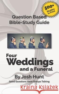 Bible Study Guide -- Four Weddings and a Funeral: Good Questions Have Groups Talking Josh Hunt 9781518860027 Createspace - książka
