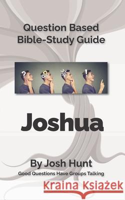 Bible Study Guide -- Joshua: Good Questions Have Small Groups Talking Josh Hunt 9781508667179 Createspace - książka