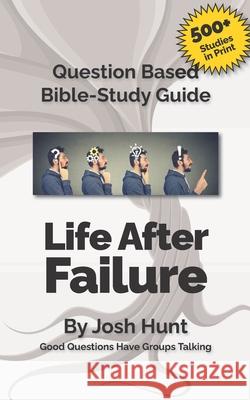 Bible Study Guide -- Life After Failure: Good Questions Have Small Groups Talking Josh Hunt 9781505793345 Createspace - książka