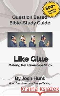 Bible Study Guide -- Like Glue; Making Relationships Stick: Good Questions Have Small Groups Talking Josh Hunt 9781508428473 Createspace - książka