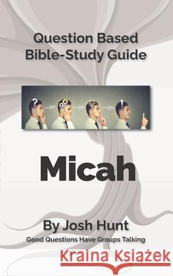 Bible Study Guide -- Micah: Good Questions Have Small Groups Talking Josh Hunt 9781511853279 Createspace - książka