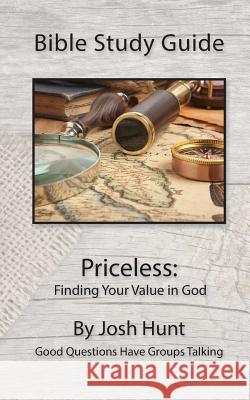 Bible Study Guide -- Priceless; Finding Your Value In God: Good Questions Have Groups Talking Hunt, Josh 9781517307226 Createspace - książka