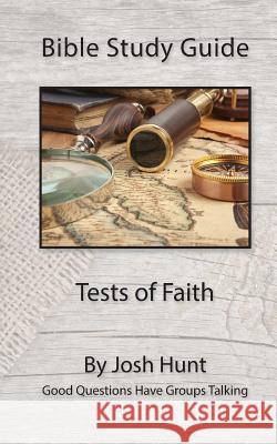 Bible Study Guide -- Tests of Faith: Good Questions Have Groups Talking Josh Hunt 9781523289042 Createspace Independent Publishing Platform - książka