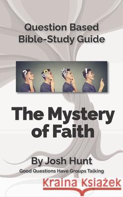 Bible Study Guide -- The Mystery of Faith: Good Questions Have Small Groups Talking Josh Hunt 9781507574416 Createspace - książka