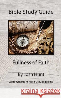 Bible Study Guide - Fullness of Faith Josh Hunt 9781530794140 Createspace Independent Publishing Platform - książka