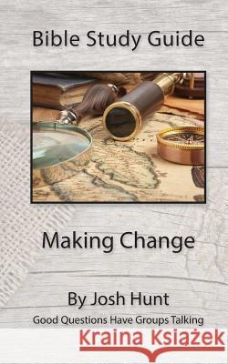 Bible Study Guide - Making Change: Good Questions Have Groups Talking Josh Hunt 9781519176646 Createspace - książka