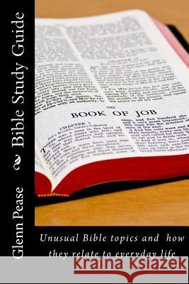 Bible Study Guide: Unusual Bible topics and how they relate to everyday life Pease, Steve 9781522980315 Createspace Independent Publishing Platform - książka