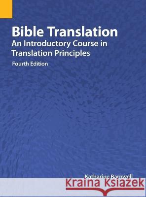 Bible Translation: An Introductory Course in Translation Principles, Fourth Edition Katharine Barnwell   9781556715334 Summer Institute of Linguistics, Academic Pub - książka