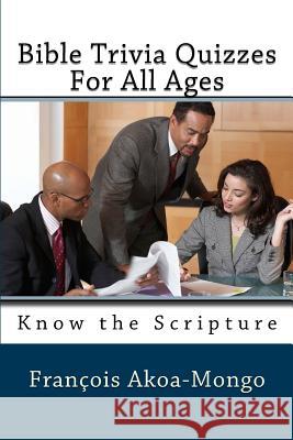 Bible Trivia Quizzes For All Ages: Know the Scripture Akoa-Mongo Dr, Francois Kara 9781985652279 Createspace Independent Publishing Platform - książka