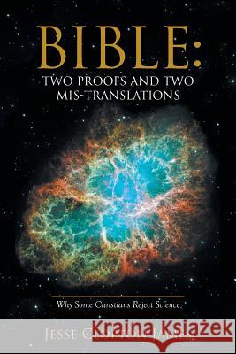 Bible: Two Proofs and Two Mis-Translations: Why Some Christians Reject Science Jesse Clopton James 9781512749670 WestBow Press - książka
