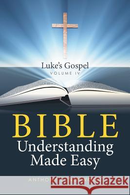 Bible Understanding Made Easy Volume IV: Luke's Gospel Anthony L Norwood 9781514468418 Xlibris - książka