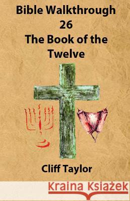 Bible Walkthrough - 26 - The Book of the Twelve Cliff Taylor 9781502852953 Createspace - książka