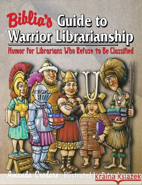 Biblia's Guide to Warrior Librarianship: Humor for Librarians Who Refuse to Be Classified Amanda Credaro Peter Lewis Peter Lewis 9781591580027 Libraries Unlimited - książka