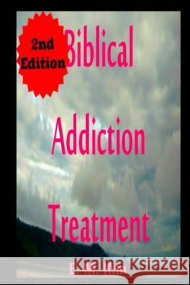 Biblical Addiction Treatment 2nd Edition E. M. Kim 9781511694834 Createspace - książka