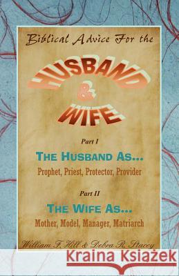 Biblical Advice for the Husband & Wife William F. Hill Debra R. Stacey 9781467981699 Createspace - książka