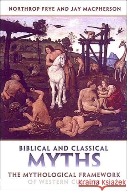 Biblical and Classical Myths: The Mythological Framework of Western Culture Frye, Northrop 9780802086952 University of Toronto Press - książka