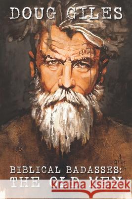 Biblical Badasses: The Old Men Doug Giles 9781618082329 White Feather Press, LLC - książka