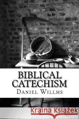 Biblical Catechism Daniel J. Willms 9781515024248 Createspace - książka