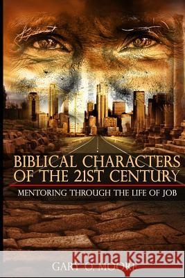 Biblical Characters of the 21st Century: Mentoring Through the Life of Job Gary O. Moore 9781511402569 Createspace - książka