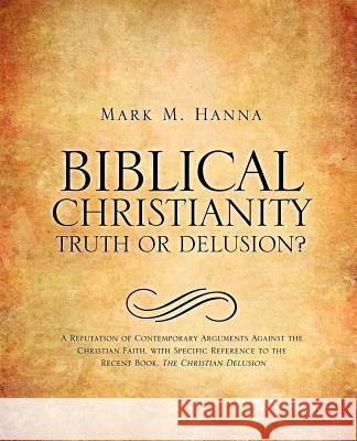 Biblical Christianity: Truth or Delusion? Mark M. Hanna 9781613798492 Xulon Press - książka