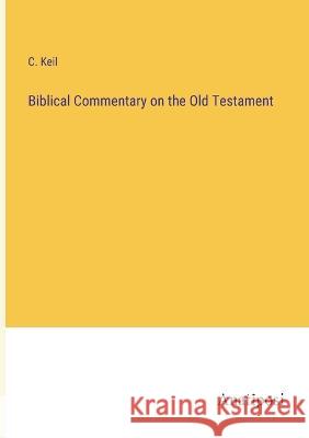 Biblical Commentary on the Old Testament C Keil   9783382150488 Anatiposi Verlag - książka