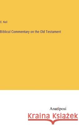 Biblical Commentary on the Old Testament C Keil   9783382150495 Anatiposi Verlag - książka