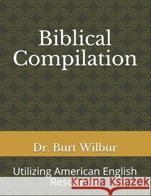 Biblical Compilation: Utilizing American English Resources Burt Wilbur 9781795532471 Independently Published - książka