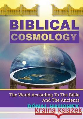 Biblical Cosmology: The World According To The Bible And The Ancients Donal Haughey   9780645773705 Thorpe - książka