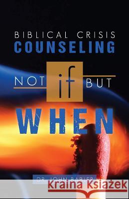 Biblical Crisis Counseling: Not If, But When Dr John Babler 9781503284241 Createspace Independent Publishing Platform - książka