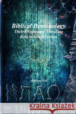 Biblical Demonology Their Origins and Unwilling Role in Sanctification Anthony Uyl   9781773564371 Devoted Publishing - książka