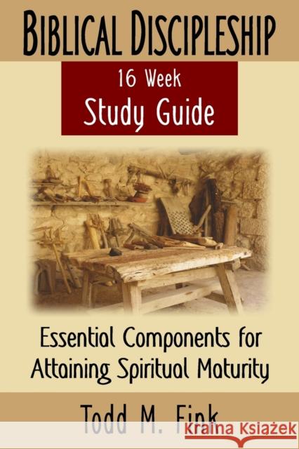 Biblical Discipleship Study Guide: Essential Components for Attaining Spiritual Maturity Dr Fink 9781944601089 Selah Book Press - książka