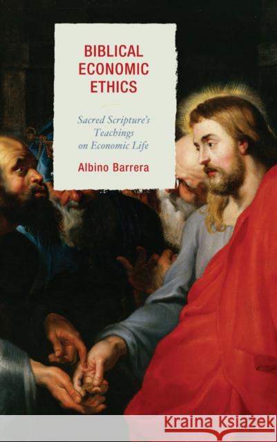 Biblical Economic Ethics: Sacred Scripture's Teachings on Economic Life Albino Barrera 9781498515849 Lexington Books - książka