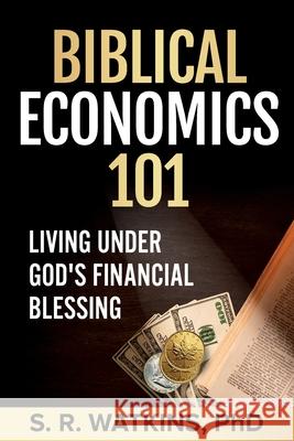 Biblical Economics 101: Living Under God's Financial Blessing S. R. Watkins 9781777302535 Dr. Stuart Watkins - książka