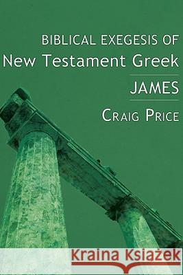 Biblical Exegesis of New Testament Greek: James Craig Price 9781556359729 Cascade Books - książka