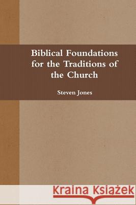 Biblical Foundations for the Traditions of the Church Steven Jones 9781312005334 Lulu.com - książka