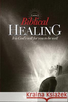 Biblical Healing: It Is God's Will for You to Be Well Wendy Bowen 9780997800982 Manifest International, LLC - książka