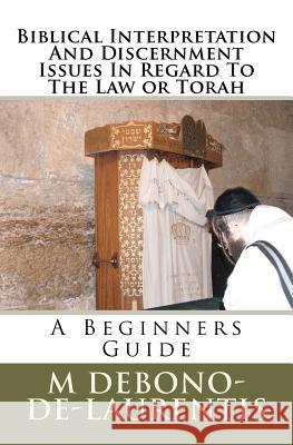 Biblical Interpretation And Discernment Issues In Regard To The Law or Torah: A Beginners Guide Debono-De-Laurentis Mth, M. 9781463560256 Createspace - książka