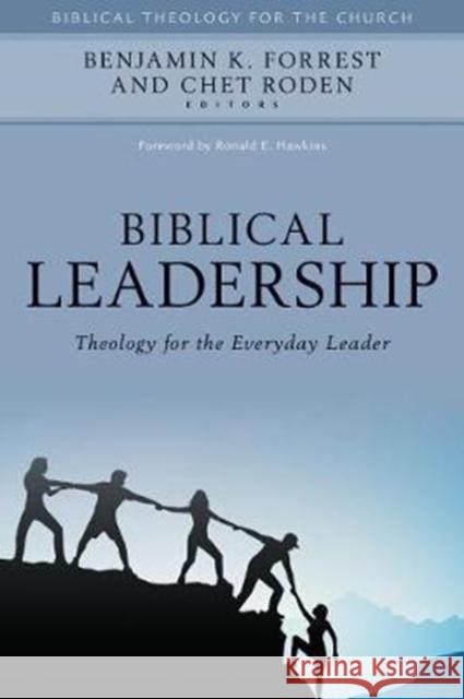 Biblical Leadership: Theology for the Everyday Leader Benjamin Forrest Chet Roden 9780825443916 Kregel Academic & Professional - książka