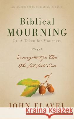 Biblical Mourning: Encouragement for Those Who Lost Loved Ones John Flavel 9781622457489 Aneko Press - książka