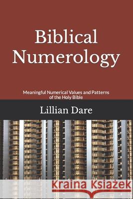 Biblical Numerology: Meaningful Numerical Values and Patterns of the Holy Bible Lillian Dare 9781548151379 Createspace Independent Publishing Platform - książka