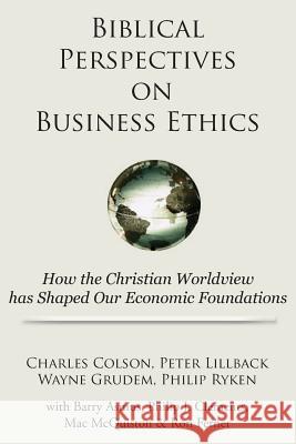 Biblical Perspectives on Business Ethics: How the Christian Worldview Has Shaped Our Economic Foundations Charles Colson Wayne Grudem Peter Lillback 9781936927128 Center for Christian Business Ethics Today, L - książka