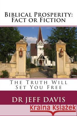 Biblical Prosperity: Fact or Fiction: The Truth Will Set You Free Dr Jeff Davis 9781503021617 Createspace - książka