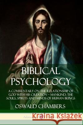 Biblical Psychology: A Commentary on the Relationship of God with His Creation - Mankind; the Souls, Spirits and Minds of Human Beings Chambers, Oswald 9780359732593 Lulu.com - książka