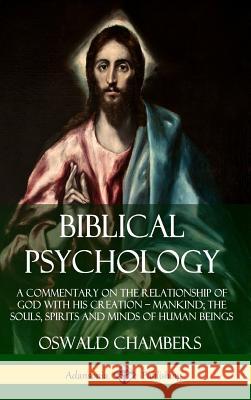 Biblical Psychology: A Commentary on the Relationship of God with His Creation - Mankind; the Souls, Spirits and Minds of Human Beings (Har Chambers, Oswald 9780359732609 Lulu.com - książka