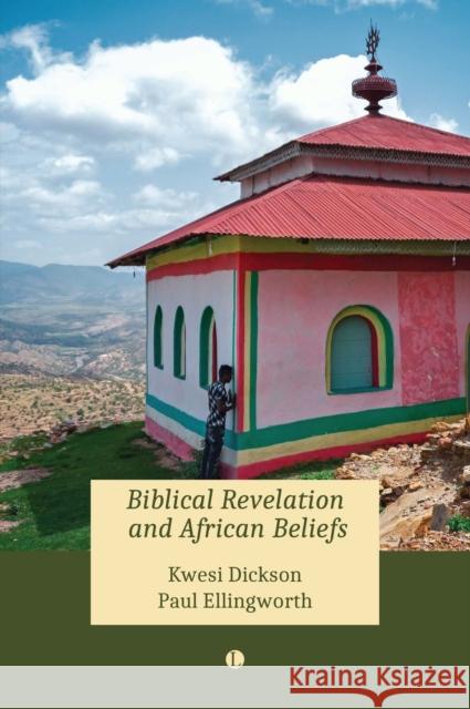 Biblical Revelation and African Beliefs Kwesi A. Dickson 9780718897789 James Clarke & Co Ltd - książka